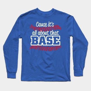 CAUSE ITS ALL ABOUT THAT BASE Long Sleeve T-Shirt